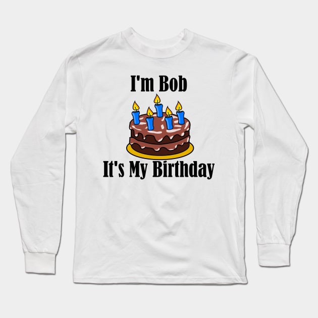 I'm Bob It's My Birthday - Funny Joke Long Sleeve T-Shirt by MisterBigfoot